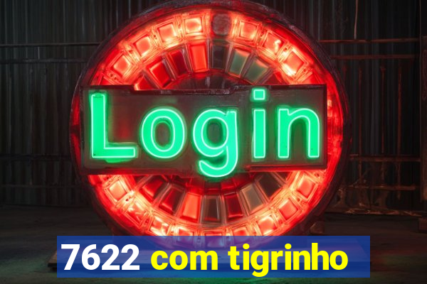 7622 com tigrinho